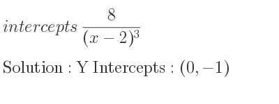 The intercepts of 8/((x-2)^3) is Y Intercepts: (0,-1)